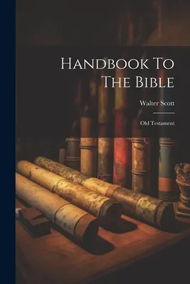 Manuel de la Bible : Ancien Testament - Handbook To The Bible: Old Testament