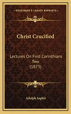 Le Christ crucifié : Lectures On First Corinthians Two (1873) - Christ Crucified: Lectures On First Corinthians Two (1873)