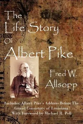 L'histoire de la vie d'Albert Pike - The Life Story Of Albert Pike