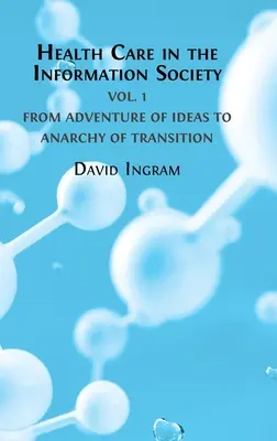 Les soins de santé dans la société de l'information Vol. 1 : De l'aventure des idées au programme de réforme - Health Care in the Information Society Vol. 1: From Adventure of ideas to Programme for Reform