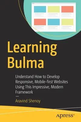 Apprendre Bulma : Comprendre comment développer des sites web réactifs et adaptés aux mobiles à l'aide de ce framework moderne et impressionnant - Learning Bulma: Understand How to Develop Responsive, Mobile-First Websites Using This Impressive, Modern Framework