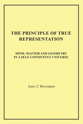 Le principe de la représentation fidèle : L'esprit, la matière et la géométrie dans un univers autoconsistant - The Principle of True Representation: Mind, Matter and Geometry in a Self-Consistent Universe