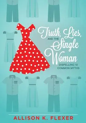 La vérité, les mensonges et la femme célibataire : Dissiper 10 mythes courants - Truth, Lies, and the Single Woman: Dispelling 10 Common Myths