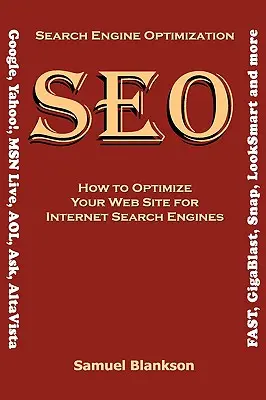 Optimisation des moteurs de recherche (SEO) Comment optimiser votre site Web pour les moteurs de recherche Internet (Google, Yahoo !, MSN Live, AOL, Ask, AltaVista, FAST, GigaBl - Search Engine Optimization (SEO) How to Optimize Your Website for Internet Search Engines (Google, Yahoo!, MSN Live, AOL, Ask, AltaVista, FAST, GigaBl
