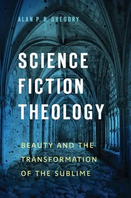 Théologie de la science-fiction : La beauté et la transformation du sublime - Science Fiction Theology: Beauty and the Transformation of the Sublime