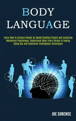 Le langage du corps : Apprenez à analyser les gens en lisant rapidement et en analysant la psychologie comportementale, comprenez ce que chaque personne a en tête. - Body Language: Learn How to Analyze People by Speed Reading People and Analyzing Behavioral Psychology, Understand What Every Person