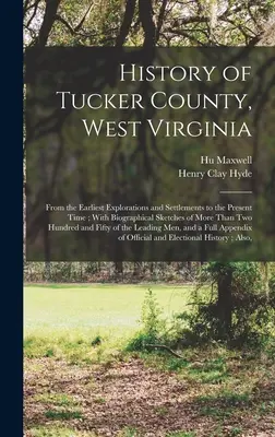 Histoire du comté de Tucker, Virginie occidentale : Depuis les premières explorations et implantations jusqu'à l'époque actuelle ; avec des croquis biographiques de plus de trente personnes. - History of Tucker County, West Virginia: From the Earliest Explorations and Settlements to the Present Time; With Biographical Sketches of More Than T