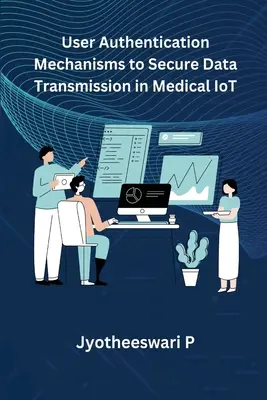 Mécanismes d'authentification des utilisateurs pour sécuriser la transmission des données dans l'IoT médical - User Authentication Mechanisms to Secure Data Transmission in Medical IoT