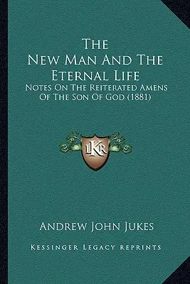 L'homme nouveau et la vie éternelle : Notes sur les admonestations réitérées du Fils de Dieu (1881) - The New Man And The Eternal Life: Notes On The Reiterated Amens Of The Son Of God (1881)