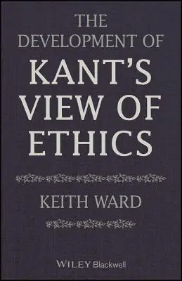 L'évolution de la conception de l'éthique chez Kant - The Development of Kant's View of Ethics