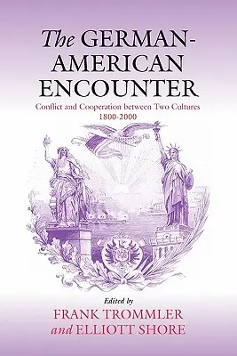 La rencontre germano-américaine : Conflit et coopération entre deux cultures, 1800-2000 - The German-American Encounter: Conflict and Cooperation Between Two Cultures, 1800-2000