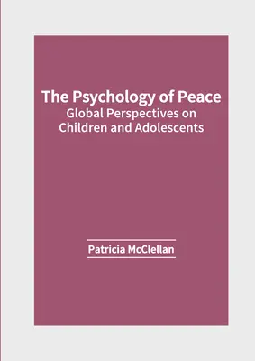 La psychologie de la paix : Perspectives mondiales sur les enfants et les adolescents - The Psychology of Peace: Global Perspectives on Children and Adolescents