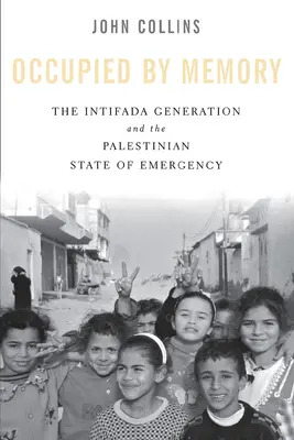 Occupé par la mémoire : La génération de l'Intifada et l'état d'urgence palestinien - Occupied by Memory: The Intifada Generation and the Palestinian State of Emergency