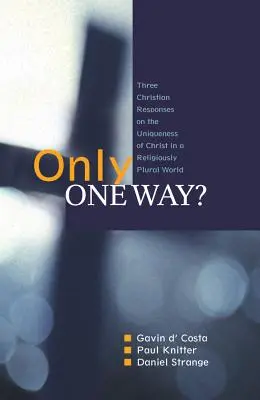 Une seule voie ? Trois réponses chrétiennes à l'unicité du Christ dans un monde religieusement pluraliste - Only One Way?: Three Christian Responses to the Uniqueness of Christ in a Religiously Pluralist World