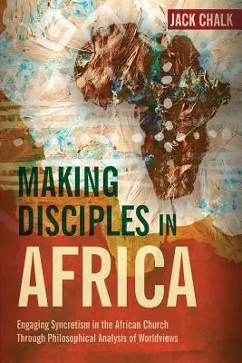 Faire des disciples en Afrique : S'engager dans le syncrétisme de l'Église africaine par l'analyse philosophique des visions du monde - Making Disciples in Africa: Engaging Syncretism in the African Church Through Philosophical Analysis of Worldviews