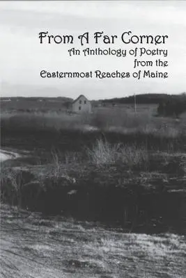 D'un coin perdu : Une anthologie de poèmes provenant des régions les plus à l'est du Maine - From a Far Corner: An Anthology of Poetry from the Easternmost Reaches of Maine