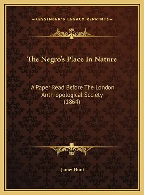 La place du nègre dans la nature : Un article lu devant la Société Anthropologique de Londres (1864) - The Negro's Place In Nature: A Paper Read Before The London Anthropological Society (1864)