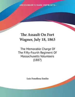 L'assaut de Fort Wagner, 18 juillet 1863 : La charge mémorable du cinquante-quatrième régiment de volontaires du Massachusetts - The Assault On Fort Wagner, July 18, 1863: The Memorable Charge Of The Fifty-Fourth Regiment Of Massachusetts Volunteers