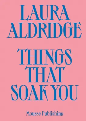 Laura Aldridge : Les choses qui vous trempent - Laura Aldridge: Things That Soak You