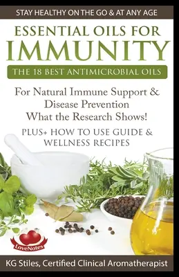 Essential Oils for Immunity Les 18 meilleures huiles antimicrobiennes pour un soutien immunitaire naturel et la prévention des maladies Ce que la recherche montre ! Plus comment utiliser les huiles essentielles - Essential Oils for Immunity The 18 Best Antimicrobial Oils For Natural Immune Support & Disease Prevention What the Research Shows! Plus How to Use Gu