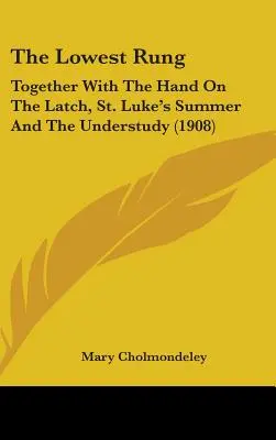 L'échelon le plus bas : Avec La main sur le loquet, L'été de Saint-Luc et L'apprenti (1908) - The Lowest Rung: Together With The Hand On The Latch, St. Luke's Summer And The Understudy (1908)