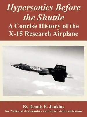 L'hypersonique avant la navette : Une histoire concise de l'avion de recherche X-15 - Hypersonics Before the Shuttle: A Concise History of the X-15 Research Airplane