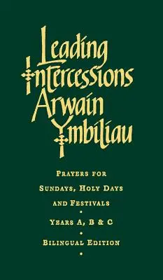 Leading Intercessions, édition anglaise/galloise : Prières pour les dimanches, les jours saints et les fêtes Années A, B et C - Leading Intercessions English/Welsh Edition: Prayers for Sundays, Holy Days and Festivals Years A, B & C