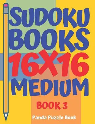 Sudoku Books 16 x 16 - Medium - Book 3 : Sudoku Books For Adults - Brain Games For Adults - Logic Games For Adults - Sudoku Books 16 x 16 - Medium - Book 3: Sudoku Books For Adults - Brain Games For Adults - Logic Games For Adults