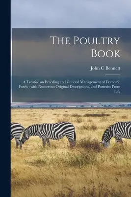 Le livre de la volaille : un traité sur l'élevage et la gestion générale des volailles domestiques : Avec de nombreuses descriptions originales et des portraits de volailles. - The Poultry Book: a Treatise on Breeding and General Management of Domestic Fowls: With Numerous Original Descriptions, and Portraits Fr