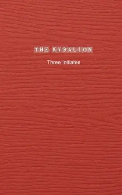 Le Kybalion : Étude de la philosophie hermétique de l'Égypte et de la Grèce antiques - The Kybalion: A Study of The Hermetic Philosophy of Ancient Egypt and Greece