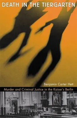 La mort au Tiergarten : Meurtre et justice pénale dans le Berlin du Kaiser - Death in the Tiergarten: Murder and Criminal Justice in the Kaiser's Berlin