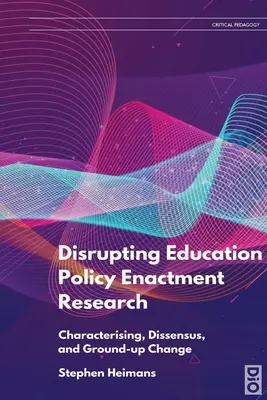 Perturber la recherche sur la mise en œuvre des politiques éducatives : Caractérisation, dissensus et changement sur le terrain - Disrupting Education Policy Enactment Research: Characterising, Dissensus and Ground-Up Change