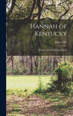 Hannah du Kentucky : Une histoire de la route de la nature sauvage - Hannah of Kentucky: A Story of the Wilderness Road