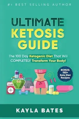 Ultimate Ketosis Guide : Le régime cétogène de 100 jours qui transformera COMPLÈTEMENT votre corps ! (BONUS : 150+ recettes cétogènes) - Ultimate Ketosis Guide: The 100 Day Ketogenic Diet That Will COMPLETELY Transform Your Body! (BONUS: 150+ Keto Diet Recipes)