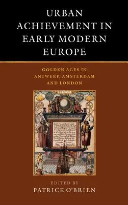 Les réalisations urbaines au début de l'Europe moderne : L'âge d'or à Anvers, Amsterdam et Londres - Urban Achievement in Early Modern Europe: Golden Ages in Antwerp, Amsterdam and London