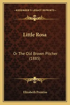 La petite Rosa : Ou la vieille cruche brune (1885) - Little Rosa: Or The Old Brown Pitcher (1885)