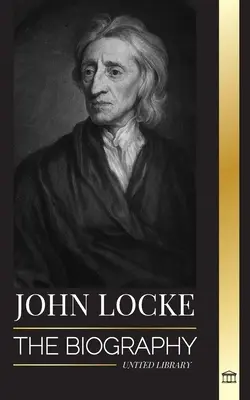 John Locke : La biographie du penseur des Lumières, philosophe et médecin, et sa théorie des droits naturels - John Locke: The biography of the Enlightenment thinker, philosopher and physician and his theory of natural rights