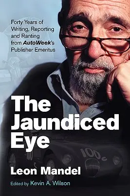 L'œil de Jaune : Quarante ans d'écrits, de reportages et de délires de l'éditeur émérite d'Autoweek - The Jaundiced Eye: Forty Years of Writing, Reporting and Ranting from Autoweek' S Publisher Emeritus