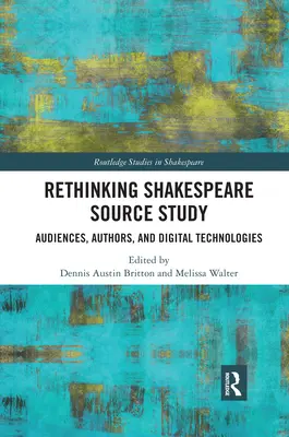 Repenser l'étude des sources de Shakespeare : Publics, auteurs et technologies numériques - Rethinking Shakespeare Source Study: Audiences, Authors, and Digital Technologies