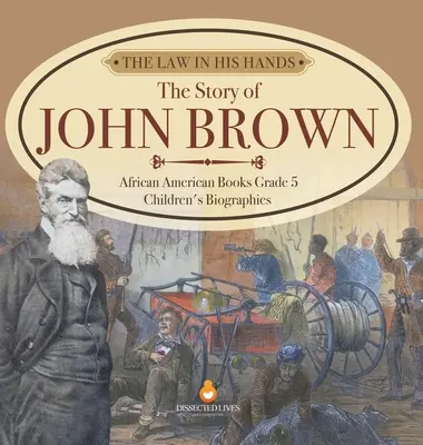 La loi entre ses mains : L'histoire de John Brown Livres afro-américains Biographies d'enfants de 5e année - The Law in His Hands: The Story of John Brown African American Books Grade 5 Children's Biographies