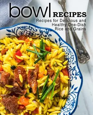 Bowl Recipes : Recipes for Delicious and Healthy One-Dish Rice and Grains (2nd Edition) (Recettes de riz et de céréales en un seul plat, délicieuses et saines) - Bowl Recipes: Recipes for Delicious and Healthy One-Dish Rice and Grains (2nd Edition)