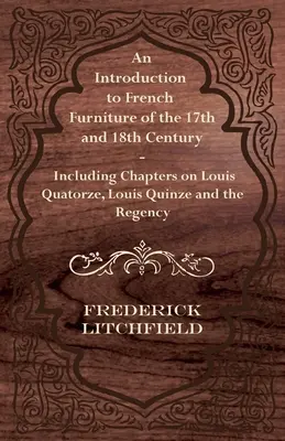 Introduction au mobilier français des XVIIe et XVIIIe siècles - avec des chapitres sur Louis Quatorze, Louis Quinze et la Régence - An Introduction to French Furniture of the 17th and 18th Century - Including Chapters on Louis Quatorze, Louis Quinze and the Regency