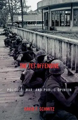 L'offensive TET : Politique, guerre et opinion publique - The TET Offensive: Politics, War, and Public Opinion