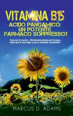 Vitamina B15 - Acido Pangamico : un potente farmaco soppresso ? Cura per il cancro - Disintossicazione per il corpo - Aiuto per le nevralgie e per le m - Vitamina B15 - Acido Pangamico: un potente farmaco soppresso?: Cura per il cancro - Disintossicazione per il corpo - Aiuto per le nevralgie e per le m