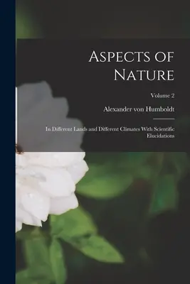 Aspects de la nature : Dans différents pays et différents climats avec des élucidations scientifiques ; Volume 2 - Aspects of Nature: In Different Lands and Different Climates With Scientific Elucidations; Volume 2