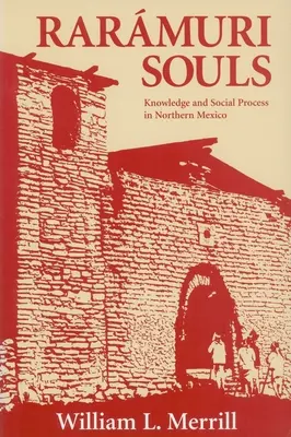 Les âmes de Raramuri : Connaissance et processus social dans le nord du Mexique - Raramuri Souls: Knowledge and Social Process in Northern Mexico