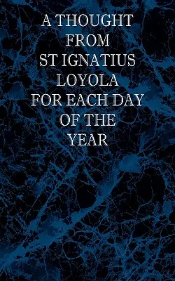 Une pensée de saint Ignace de Loyola pour chaque jour de l'année - A Thought From St Ignatius Loyola for Each Day of the Year