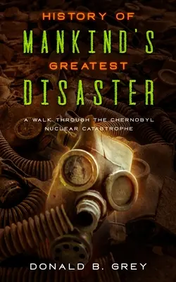 Histoire de la plus grande catastrophe de l'humanité : Une promenade à travers la catastrophe nucléaire de Tchernobyl - History Of Mankind's Greatest Disaster: A Walk Through The Chernobyl Nuclear Catastrophe