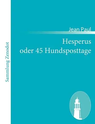 Hesperus oder 45 Hundsposttage : Eine Lebensbeschreibung - Hesperus oder 45 Hundsposttage: Eine Lebensbeschreibung