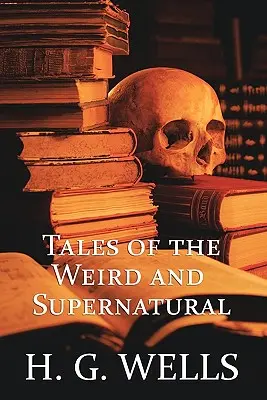 H. G. Wells : Histoires étranges et surnaturelles - H. G. Wells: Tales of the Weird and Supernatural